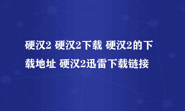 硬汉2 硬汉2下载 硬汉2的下载地址 硬汉2迅雷下载链接