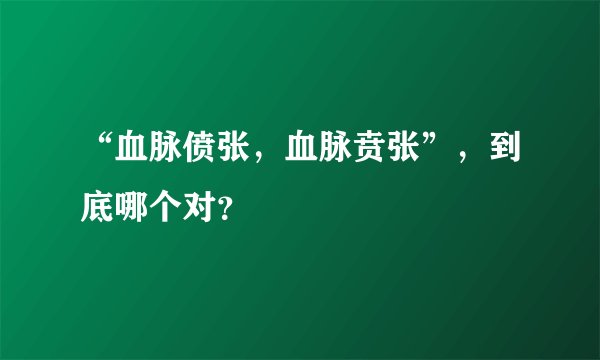 “血脉偾张，血脉贲张”，到底哪个对？