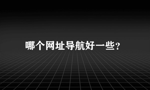 哪个网址导航好一些？