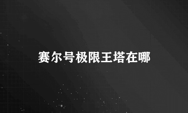 赛尔号极限王塔在哪