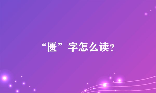 “匮”字怎么读？