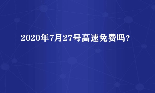 2020年7月27号高速免费吗？