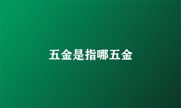五金是指哪五金