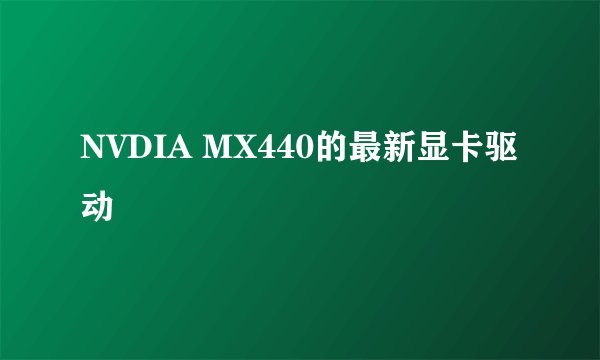 NVDIA MX440的最新显卡驱动