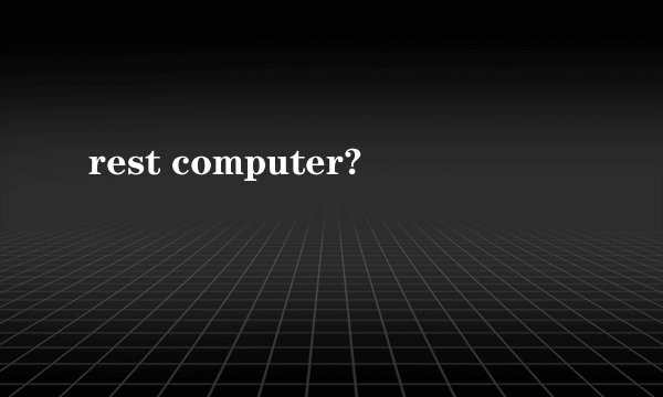 rest computer?
