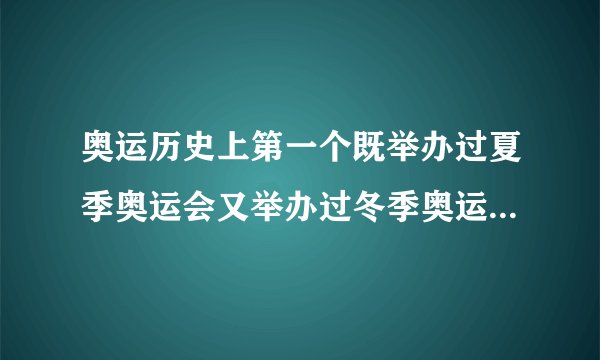 奥运历史上第一个既举办过夏季奥运会又举办过冬季奥运会的城市是哪里