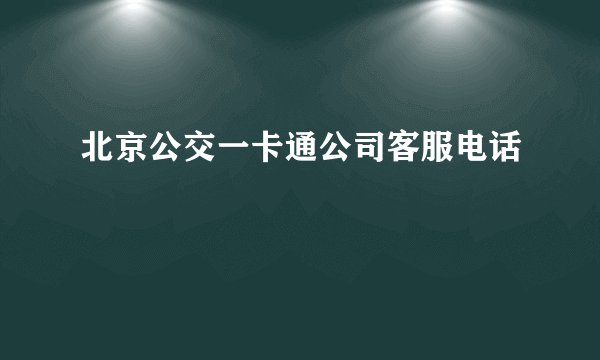 北京公交一卡通公司客服电话