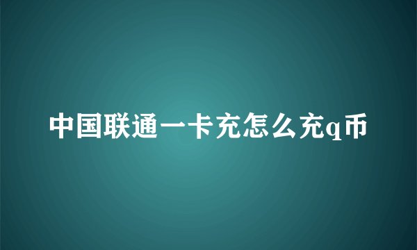 中国联通一卡充怎么充q币