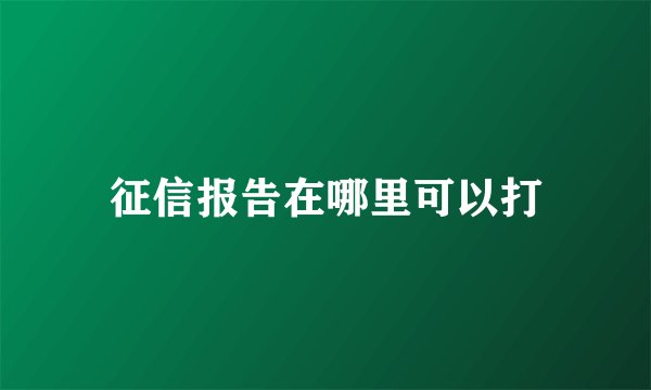 征信报告在哪里可以打