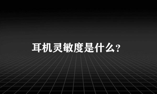 耳机灵敏度是什么？