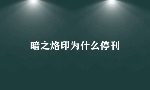 暗之烙印为什么停刊