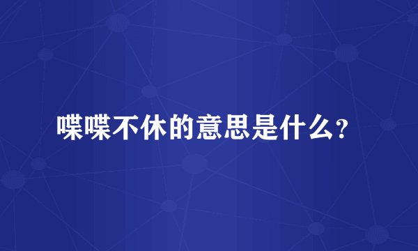 喋喋不休的意思是什么？