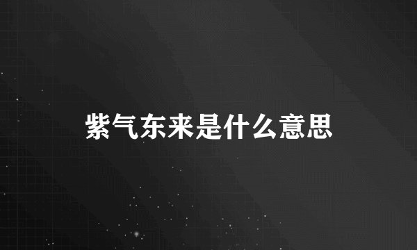 紫气东来是什么意思