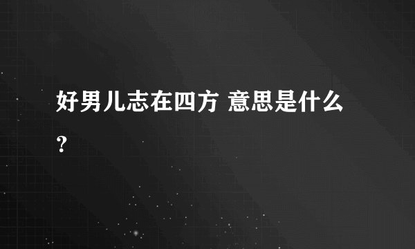 好男儿志在四方 意思是什么？