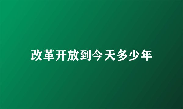 改革开放到今天多少年