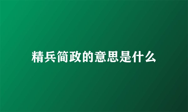 精兵简政的意思是什么