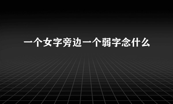 一个女字旁边一个弱字念什么