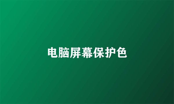 电脑屏幕保护色