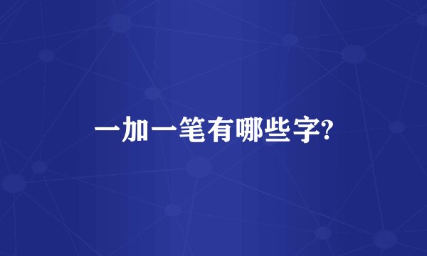 一加一笔有哪些字?