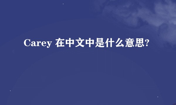 Carey 在中文中是什么意思?