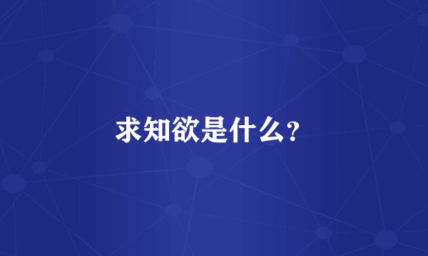 求知欲是什么？