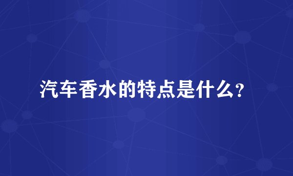 汽车香水的特点是什么？