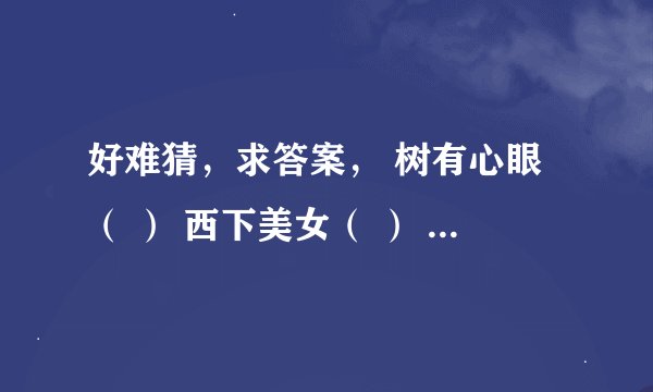 好难猜，求答案， 树有心眼（ ） 西下美女（ ） 手扶下巴（ ） 君旁有羊（ ）？