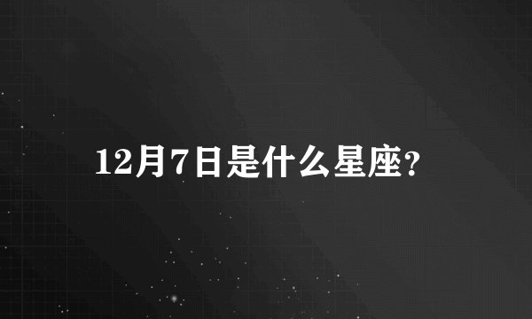 12月7日是什么星座？