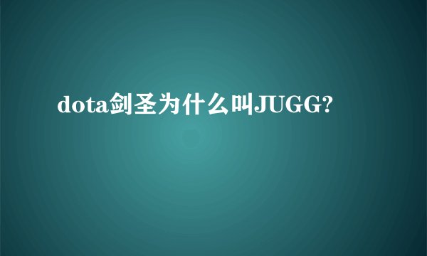 dota剑圣为什么叫JUGG?
