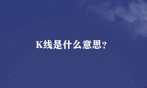 K线是什么意思？