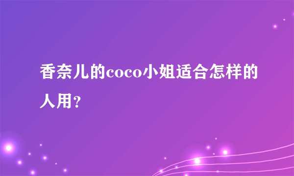 香奈儿的coco小姐适合怎样的人用？