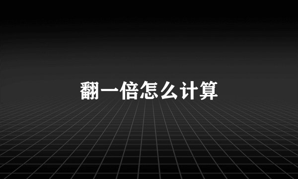 翻一倍怎么计算