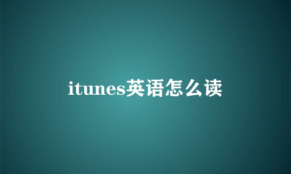 itunes英语怎么读