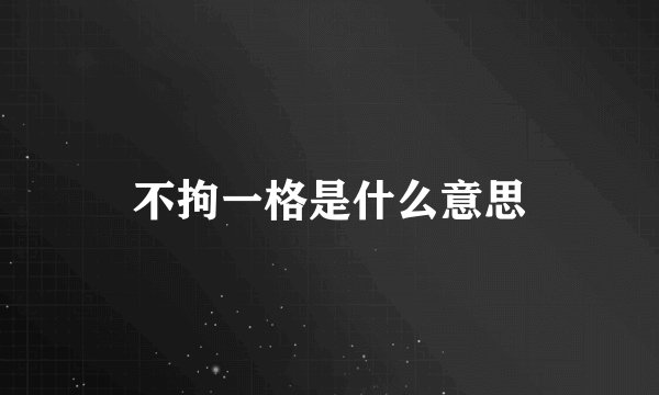 不拘一格是什么意思