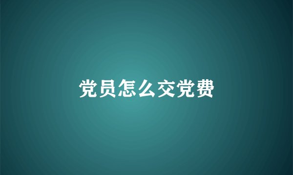 党员怎么交党费