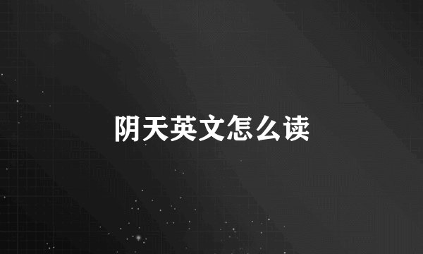 阴天英文怎么读