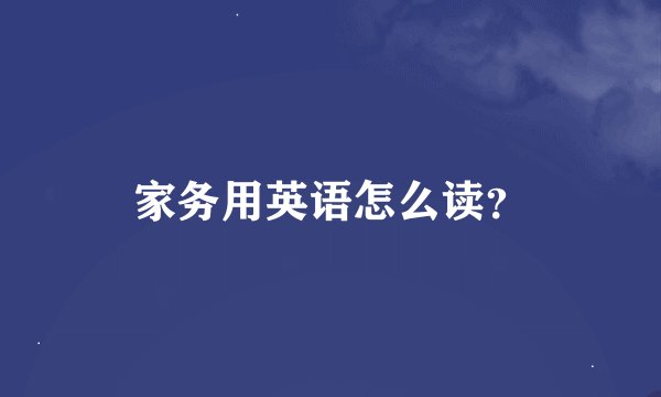 家务用英语怎么读？