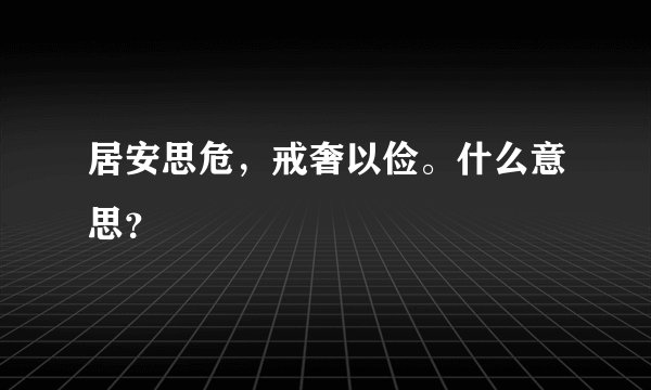 居安思危，戒奢以俭。什么意思？