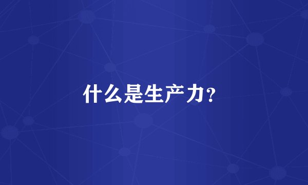 什么是生产力？