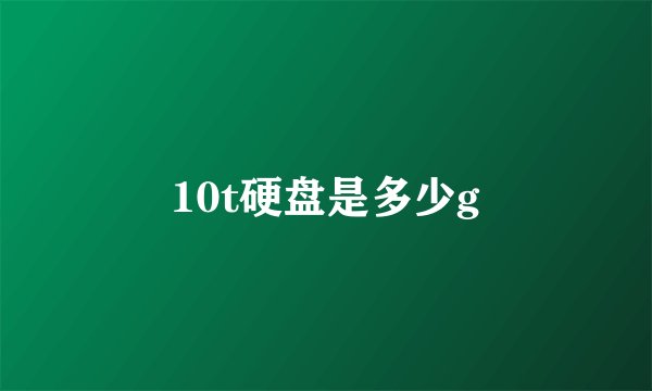 10t硬盘是多少g