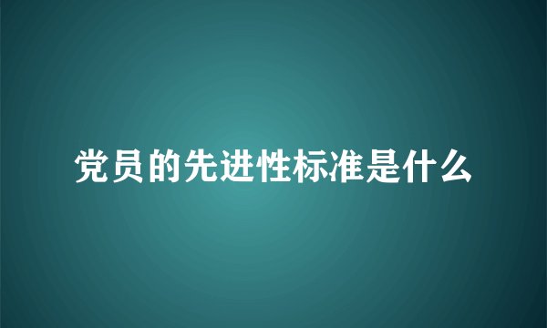 党员的先进性标准是什么