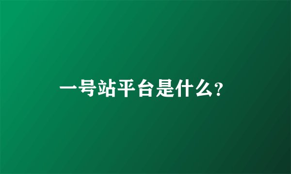 一号站平台是什么？