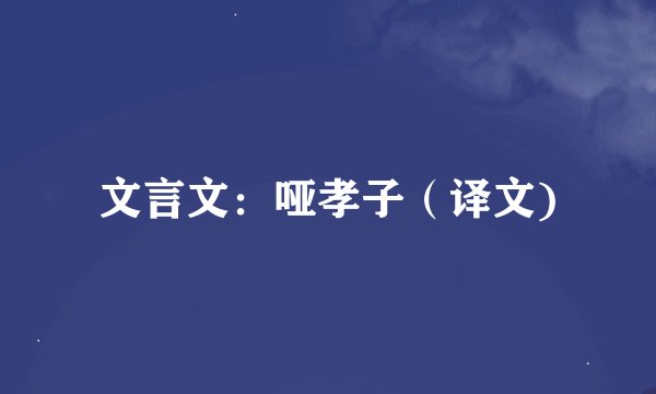 文言文：哑孝子（译文)