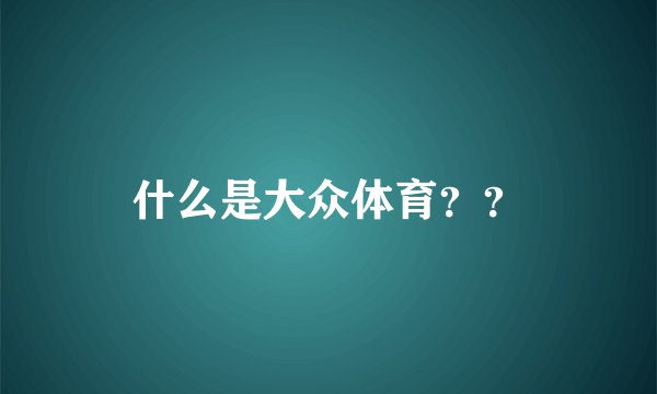 什么是大众体育？？