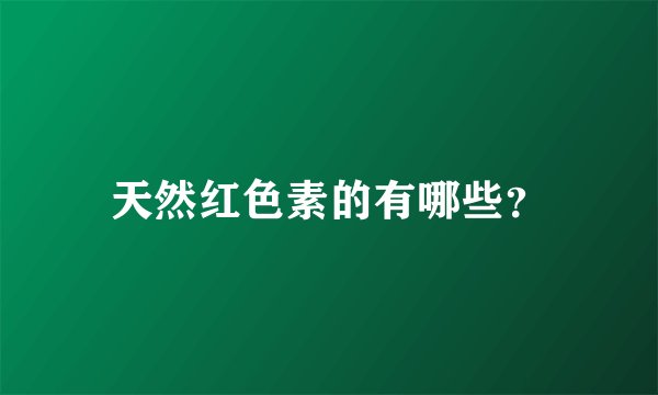 天然红色素的有哪些？