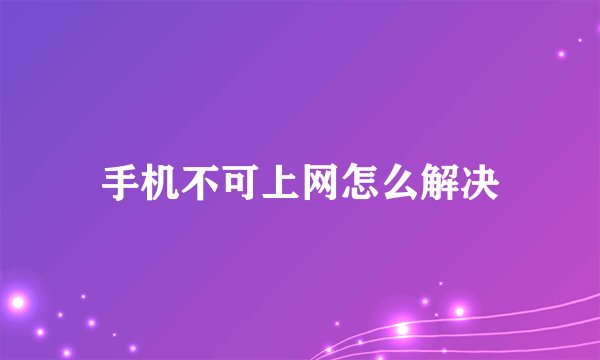 手机不可上网怎么解决