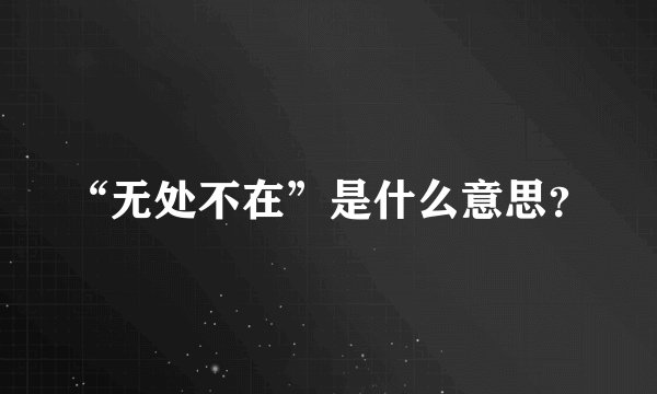 “无处不在”是什么意思？