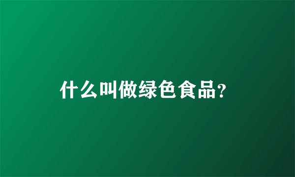 什么叫做绿色食品？