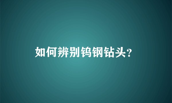 如何辨别钨钢钻头？