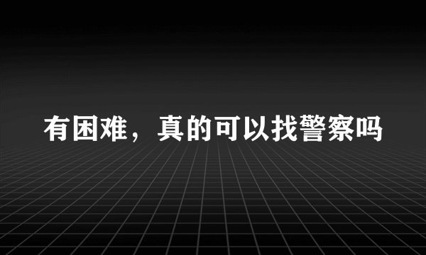 有困难，真的可以找警察吗